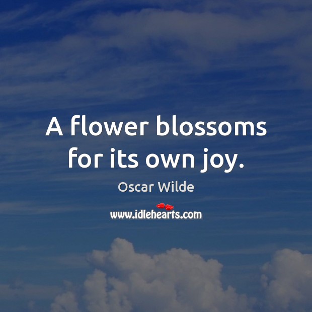 A flower blossoms for its own joy. Flowers Quotes Image