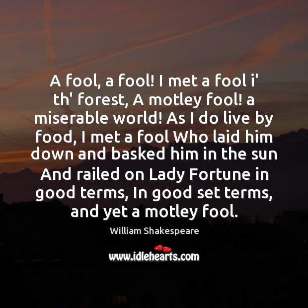 A fool, a fool! I met a fool i’ th’ forest, A William Shakespeare Picture Quote