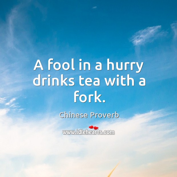 A fool in a hurry drinks tea with a fork. Chinese Proverbs Image