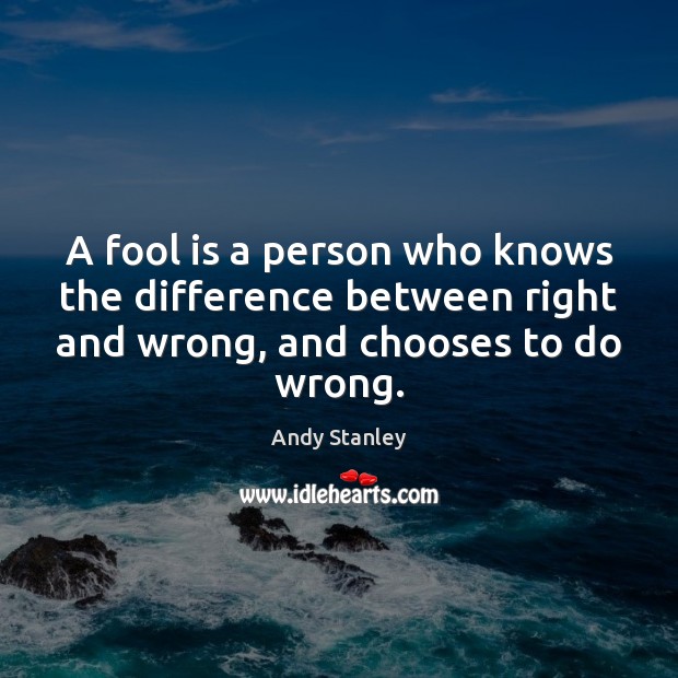 A fool is a person who knows the difference between right and Andy Stanley Picture Quote