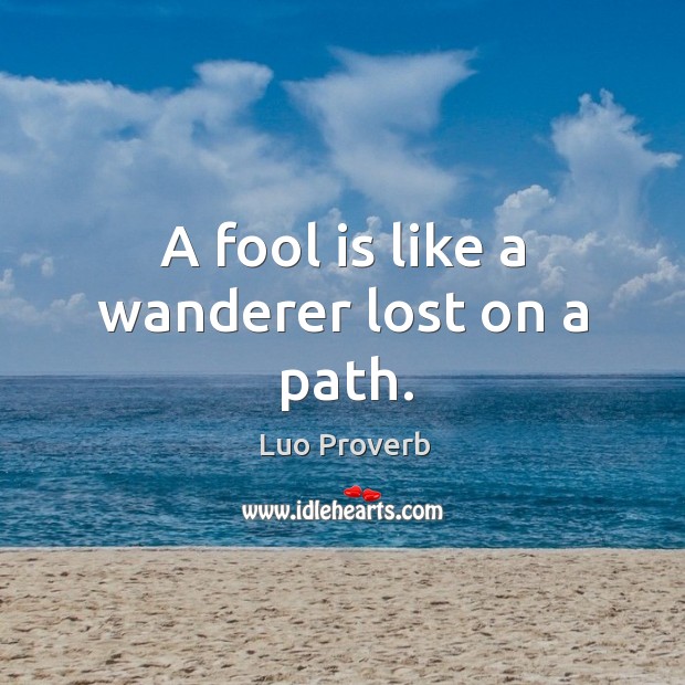 A fool is like a wanderer lost on a path. Luo Proverbs Image