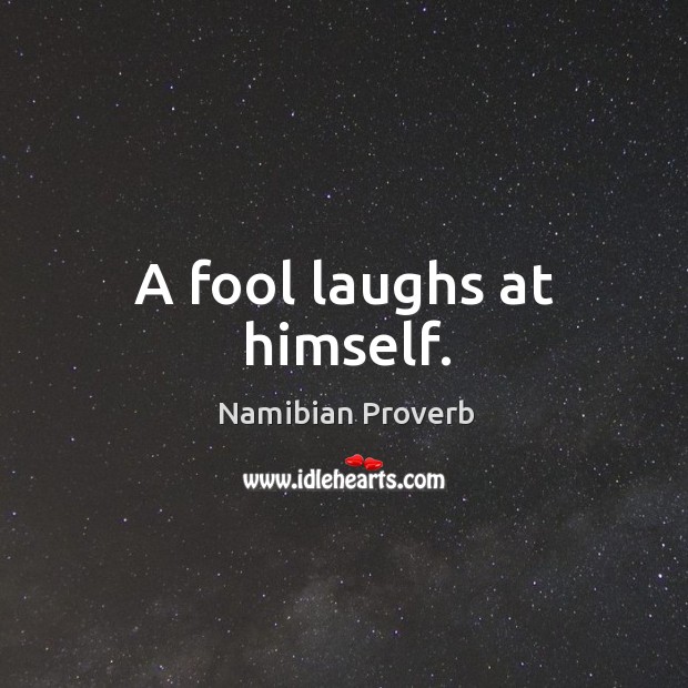 A fool laughs at himself. Namibian Proverbs Image