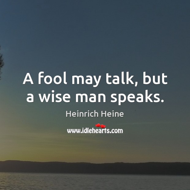 A fool may talk, but a wise man speaks. Image