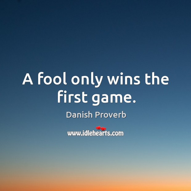 A fool only wins the first game. Image