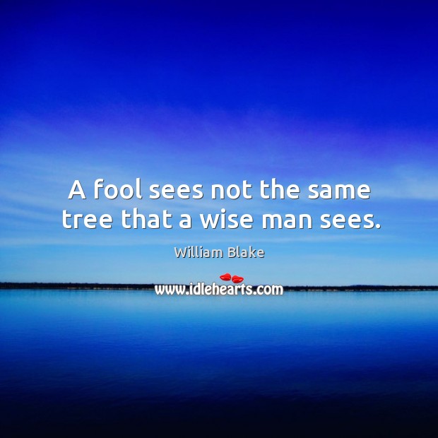 A fool sees not the same tree that a wise man sees. Wise Quotes Image