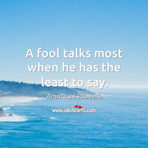 A fool talks most when he has the least to say. Image