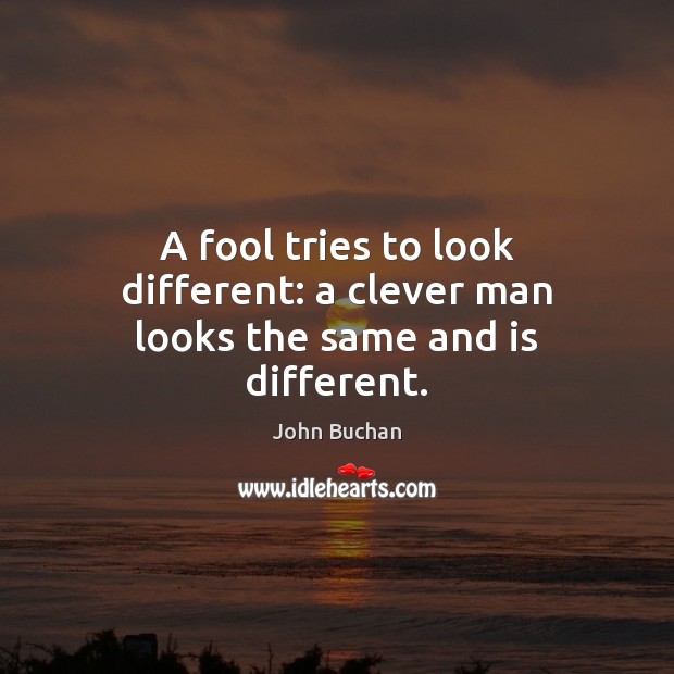 A fool tries to look different: a clever man looks the same and is different. Image