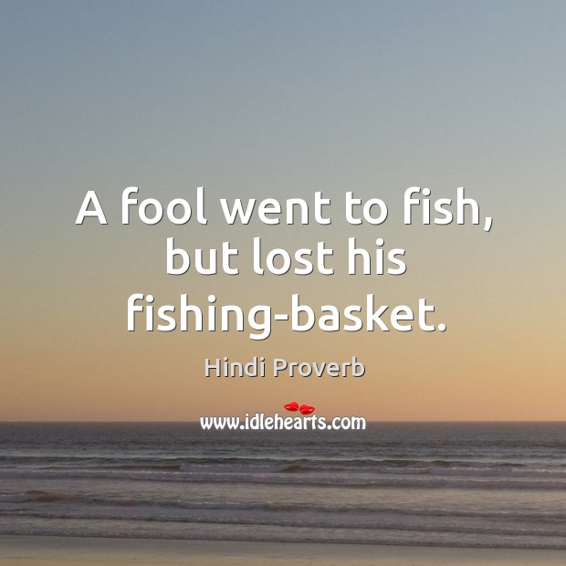 A fool went to fish, but lost his fishing-basket. Hindi Proverbs Image