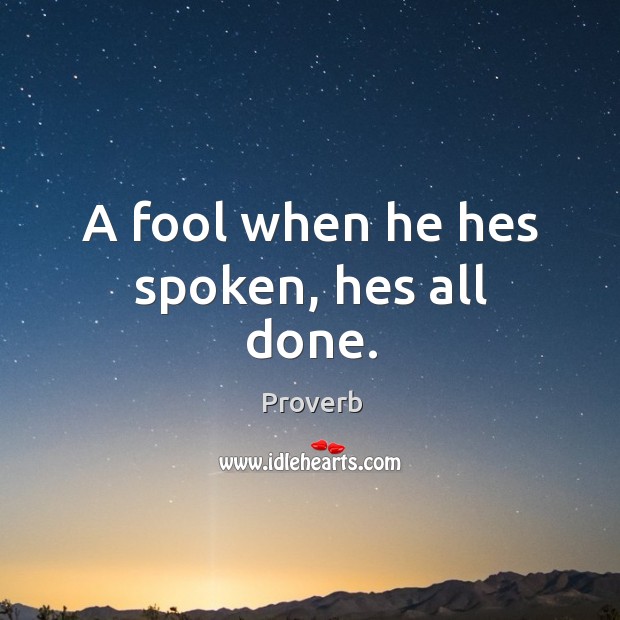 A fool when he hes spoken, hes all done. Image