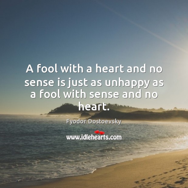 A fool with a heart and no sense is just as unhappy as a fool with sense and no heart. Image