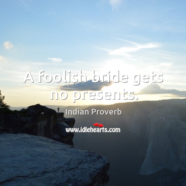 A foolish bride gets no presents. Indian Proverbs Image