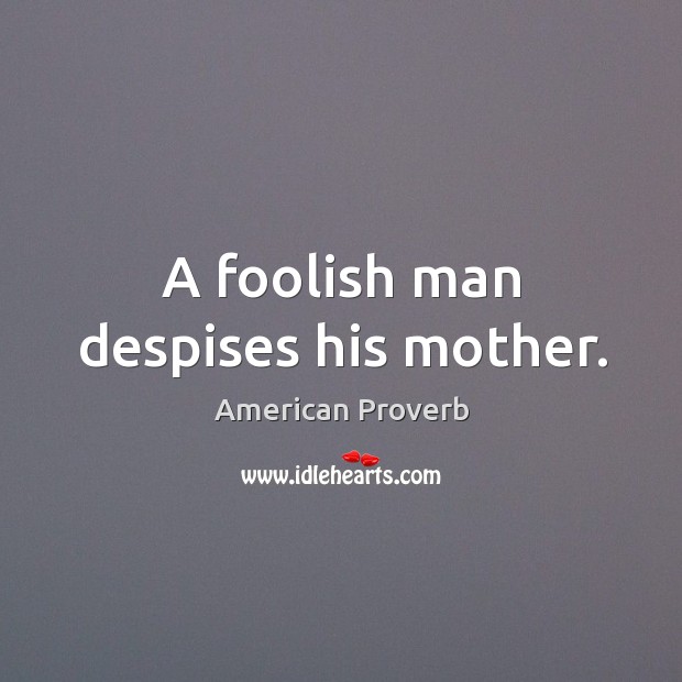A foolish man despises his mother. American Proverbs Image
