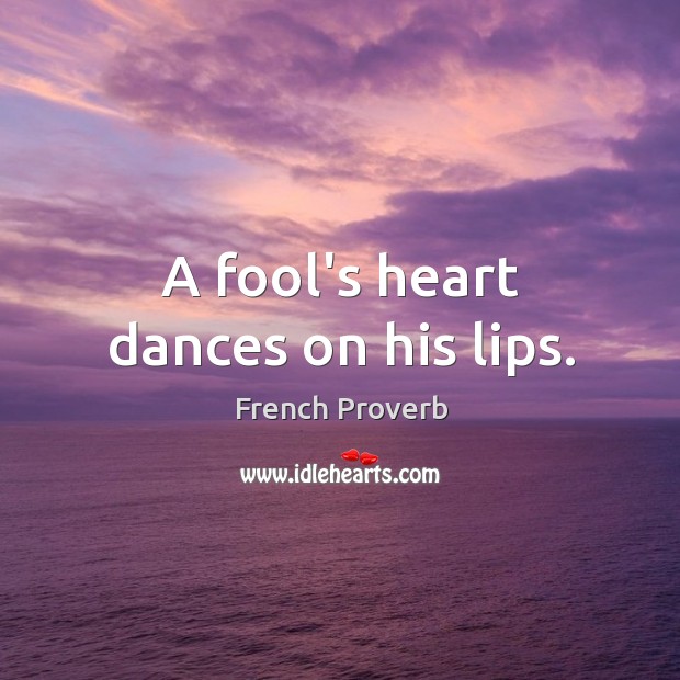 A fool’s heart dances on his lips. Image