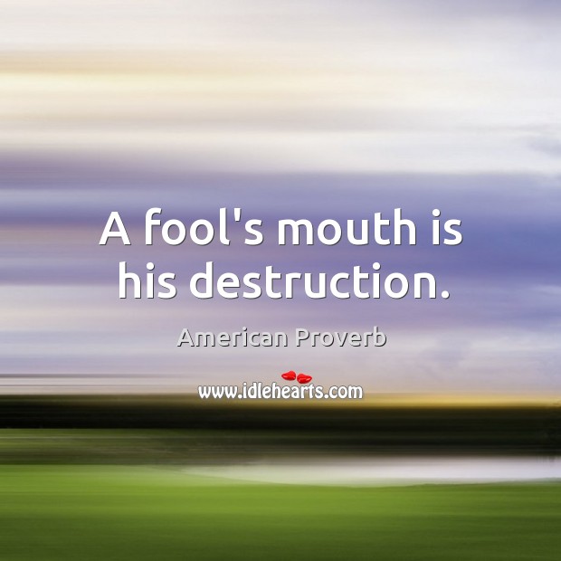 A fool’s mouth is his destruction. American Proverbs Image