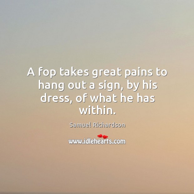 A fop takes great pains to hang out a sign, by his dress, of what he has within. Image