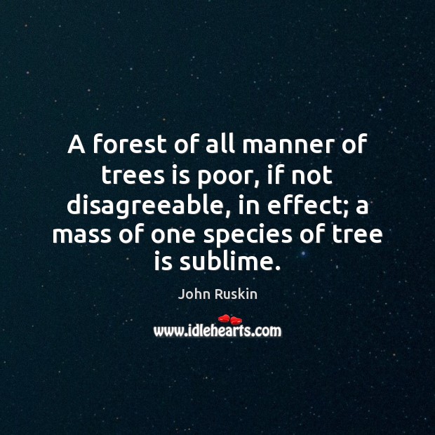 A forest of all manner of trees is poor, if not disagreeable, John Ruskin Picture Quote