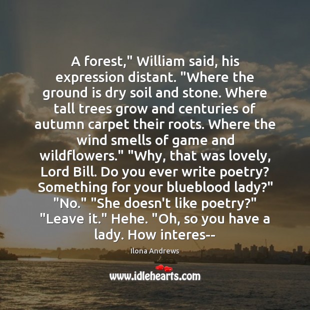A forest,” William said, his expression distant. “Where the ground is dry Ilona Andrews Picture Quote