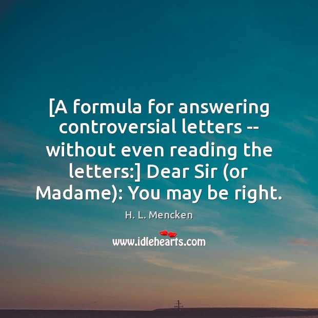 [A formula for answering controversial letters — without even reading the letters:] H. L. Mencken Picture Quote