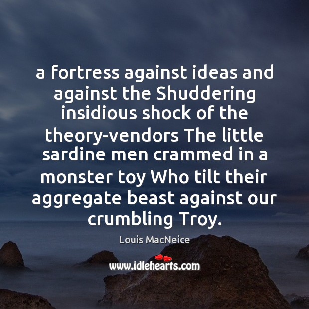 A fortress against ideas and against the Shuddering insidious shock of the Louis MacNeice Picture Quote