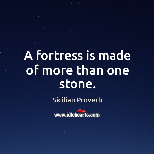 A fortress is made of more than one stone. Sicilian Proverbs Image