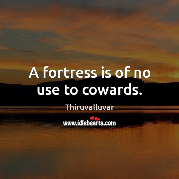 A fortress is of no use to cowards. Thiruvalluvar Picture Quote