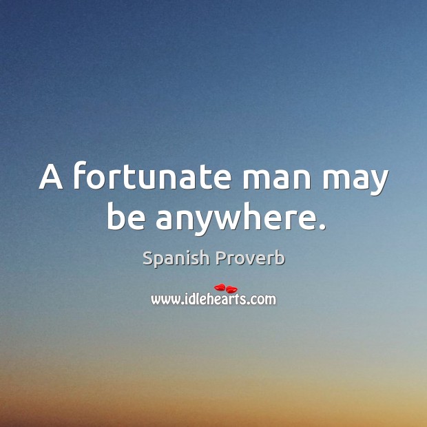 A fortunate man may be anywhere. Spanish Proverbs Image