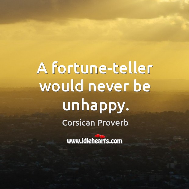 A fortune-teller would never be unhappy. Corsican Proverbs Image