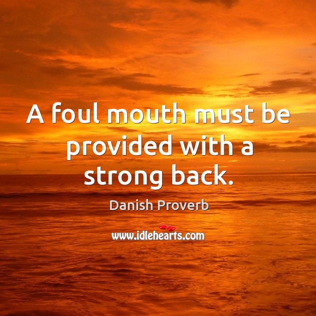 A foul mouth must be provided with a strong back. Image