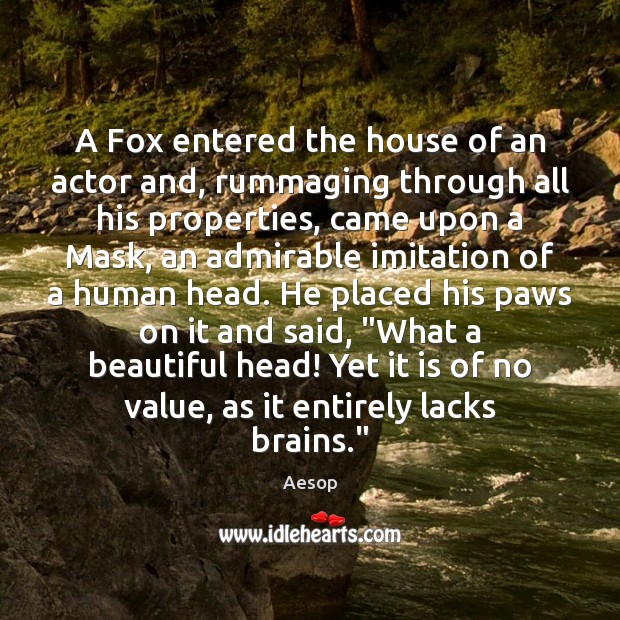 A Fox entered the house of an actor and, rummaging through all Aesop Picture Quote