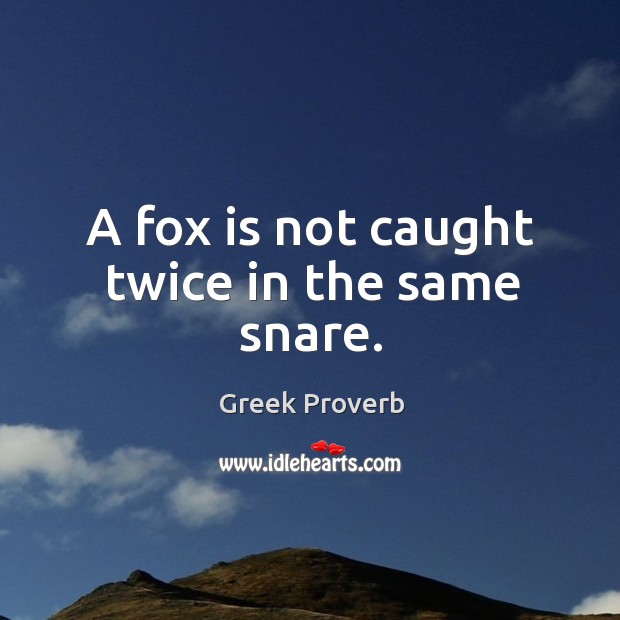 A fox is not caught twice in the same snare. Greek Proverbs Image