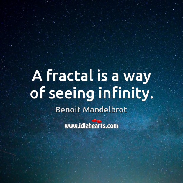 A fractal is a way of seeing infinity. Benoit Mandelbrot Picture Quote