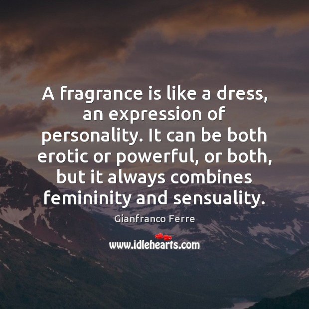A fragrance is like a dress, an expression of personality. It can Gianfranco Ferre Picture Quote