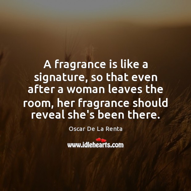 A fragrance is like a signature, so that even after a woman Oscar De La Renta Picture Quote