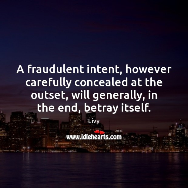 A fraudulent intent, however carefully concealed at the outset, will generally, in Livy Picture Quote
