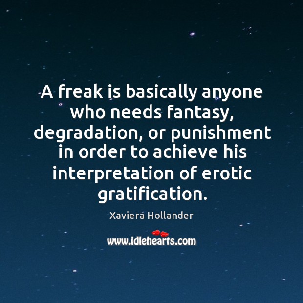 A freak is basically anyone who needs fantasy, degradation, or punishment in Xaviera Hollander Picture Quote