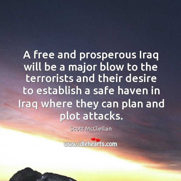 A free and prosperous iraq will be a major blow to the terrorists and their desire to establish Image