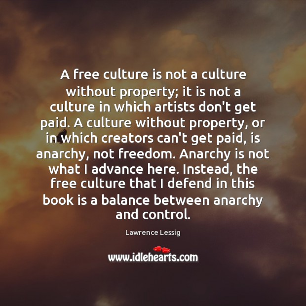 A free culture is not a culture without property; it is not Lawrence Lessig Picture Quote