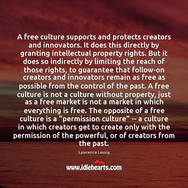 A free culture supports and protects creators and innovators. It does this Lawrence Lessig Picture Quote