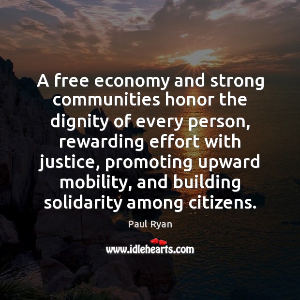 A free economy and strong communities honor the dignity of every person, Paul Ryan Picture Quote