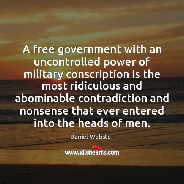 A free government with an uncontrolled power of military conscription is the Daniel Webster Picture Quote