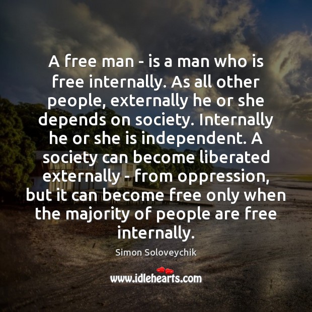 A free man – is a man who is free internally. As Simon Soloveychik Picture Quote