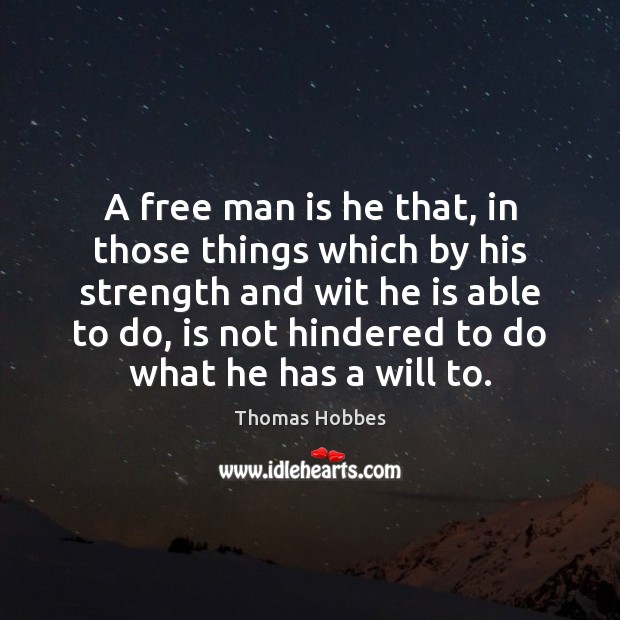 A free man is he that, in those things which by his Thomas Hobbes Picture Quote