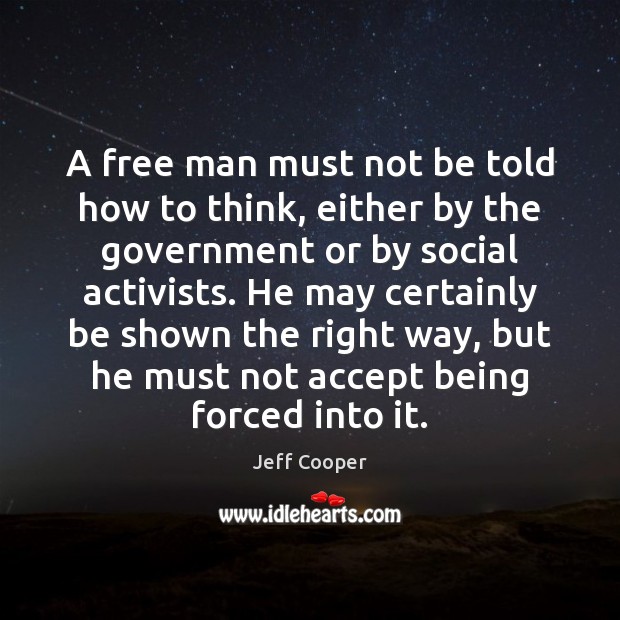 A free man must not be told how to think, either by Jeff Cooper Picture Quote