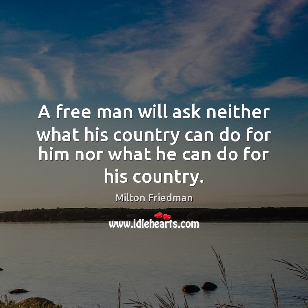 A free man will ask neither what his country can do for Milton Friedman Picture Quote