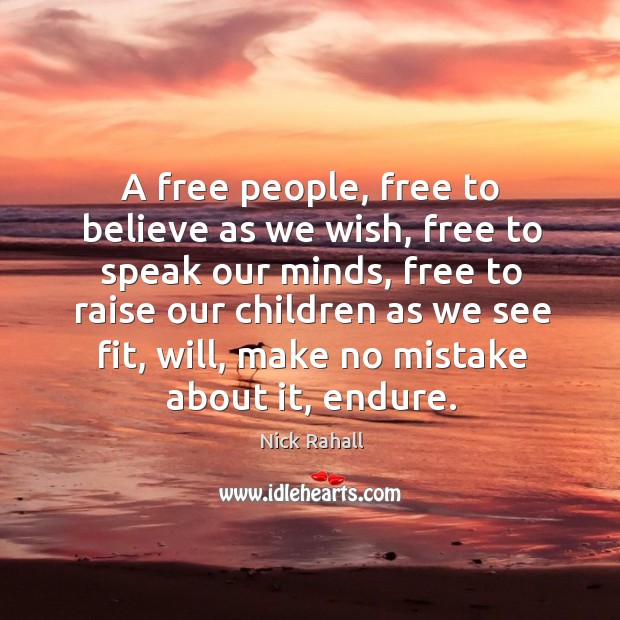 A free people, free to believe as we wish, free to speak our minds Nick Rahall Picture Quote