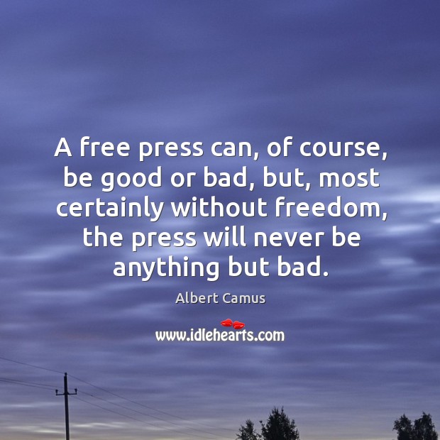 A free press can, of course, be good or bad, but, most certainly without freedom Albert Camus Picture Quote