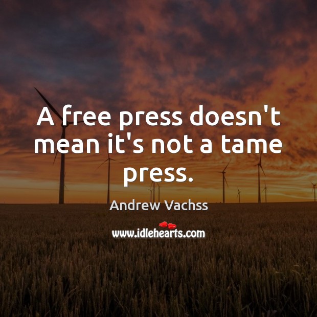A free press doesn’t mean it’s not a tame press. Andrew Vachss Picture Quote