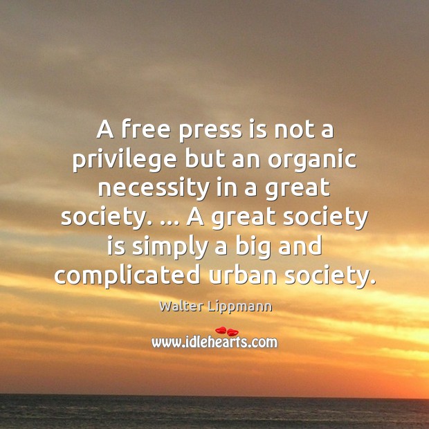 A free press is not a privilege but an organic necessity in Society Quotes Image
