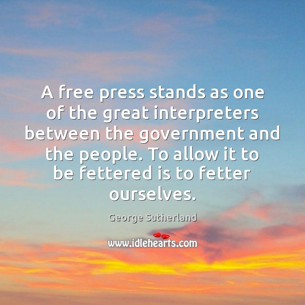 A free press stands as one of the great interpreters between the Government Quotes Image