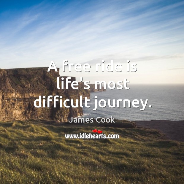 A free ride is life’s most difficult journey. Image